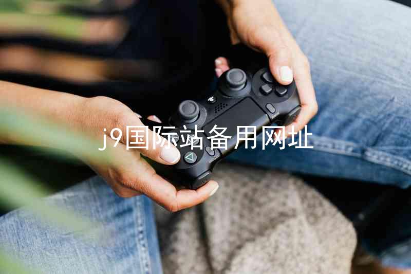 j9国际站备用网址